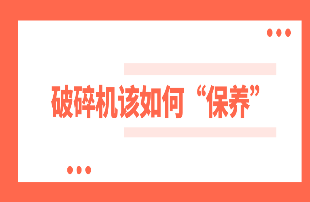 破碎機(jī)如何保養(yǎng)？
